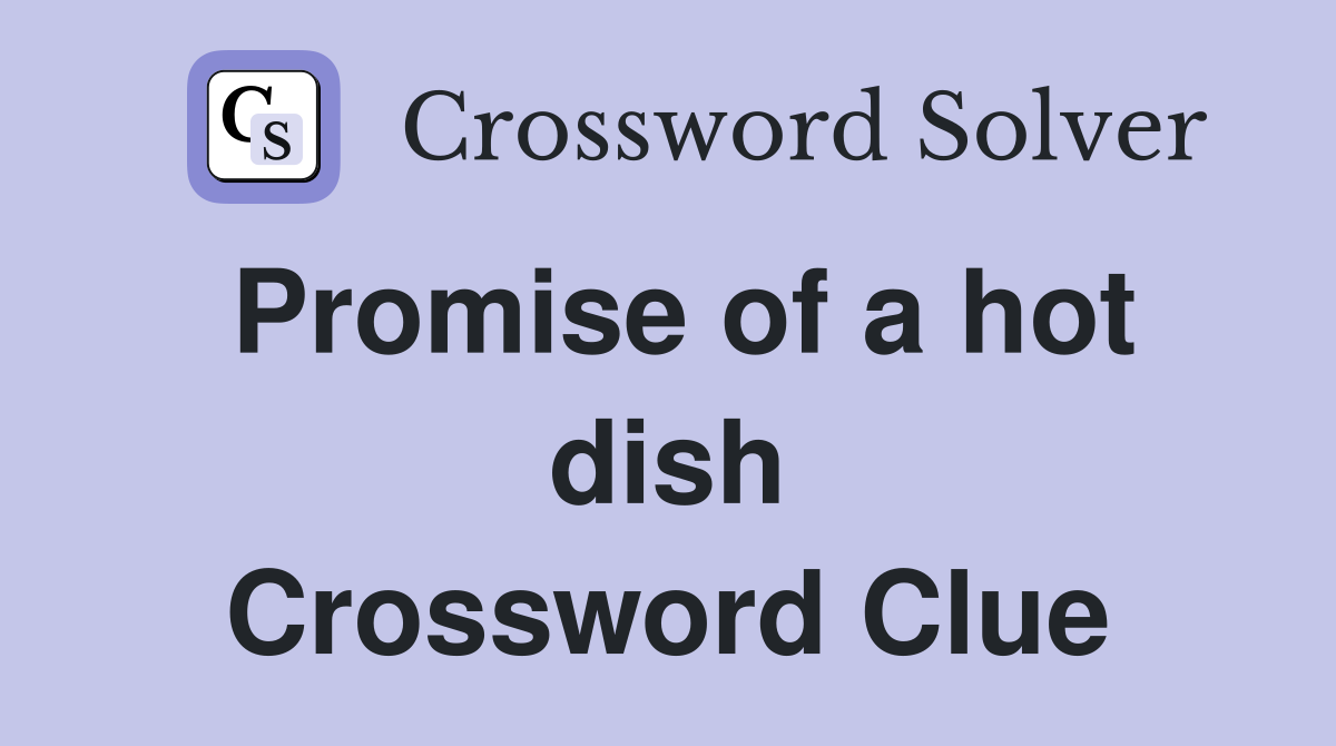 Promise of a hot dish Crossword Clue