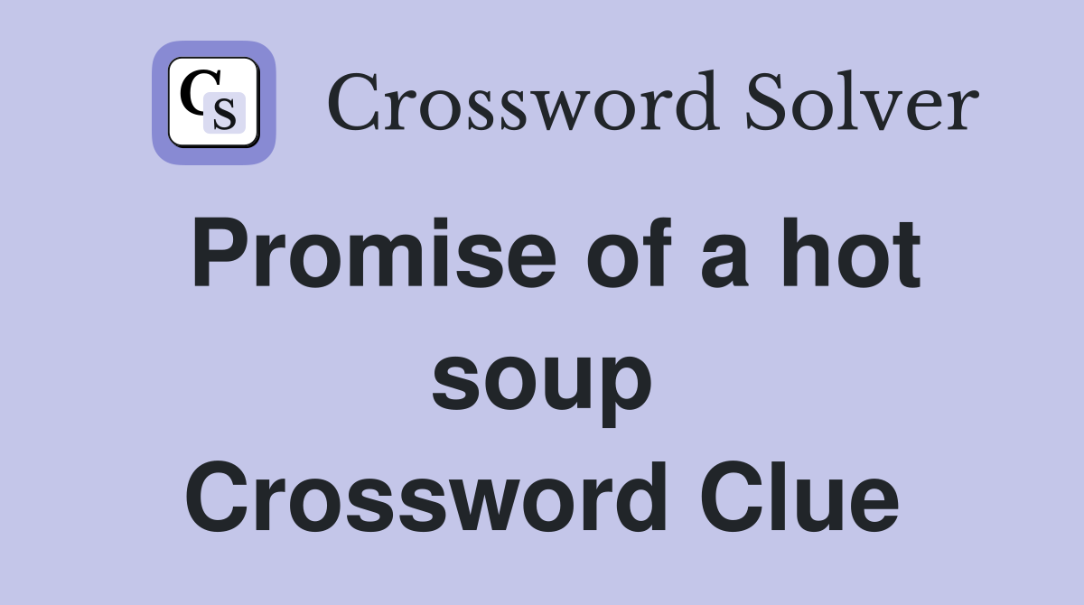 Promise of a hot soup Crossword Clue