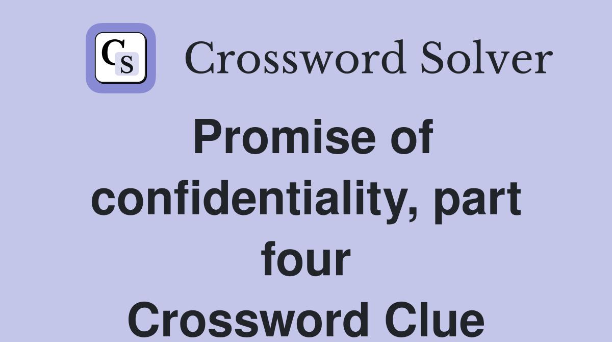Promise of confidentiality, part four Crossword Clue