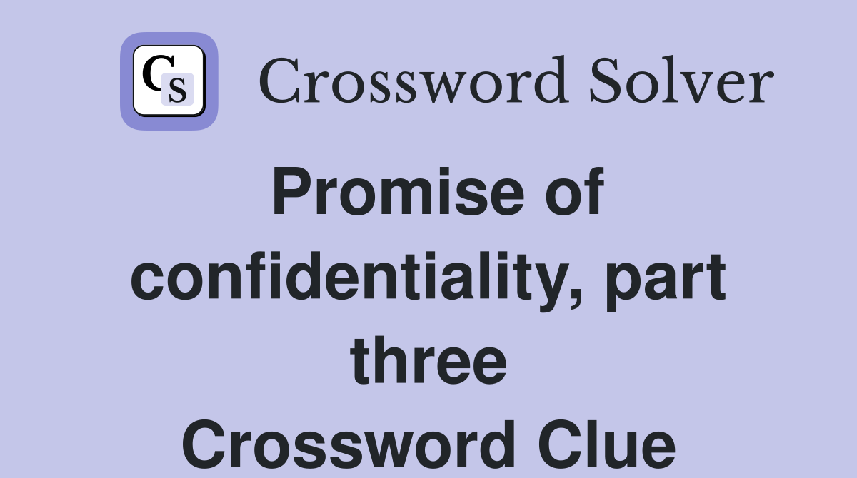 Promise of confidentiality, part three Crossword Clue