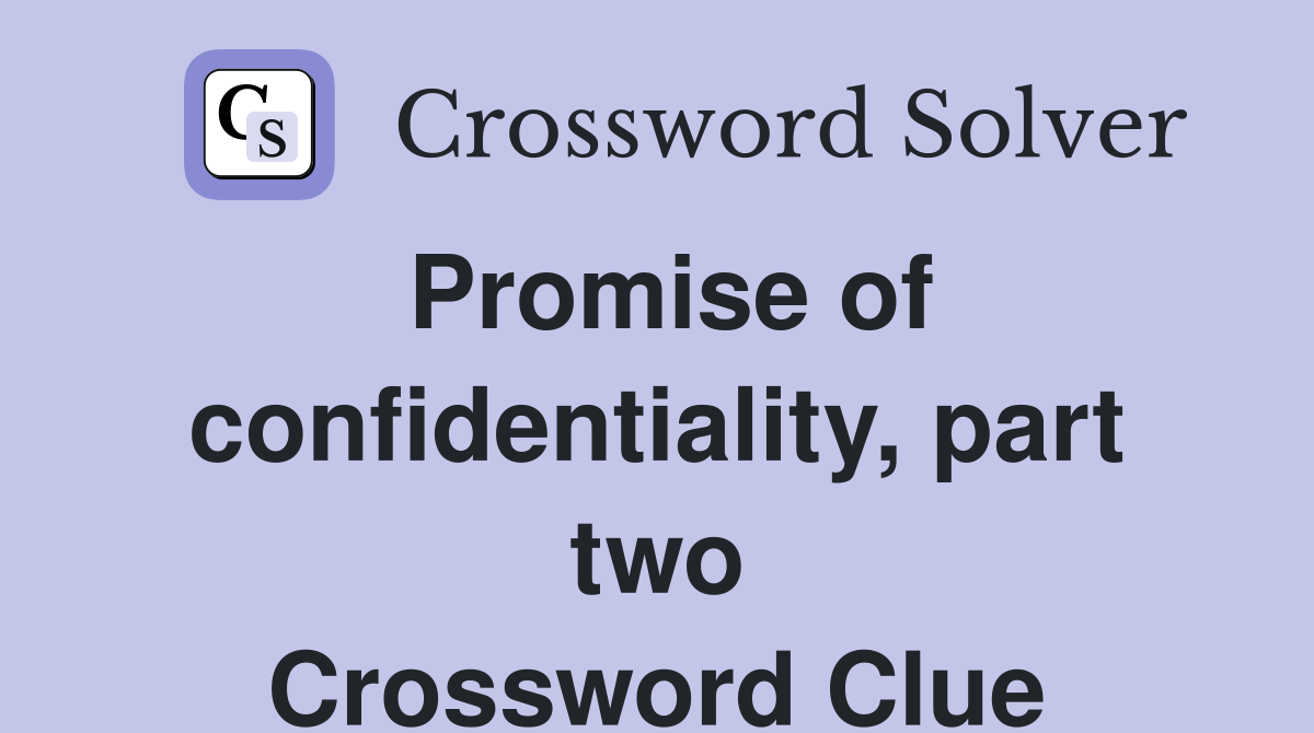 Promise of confidentiality, part two Crossword Clue