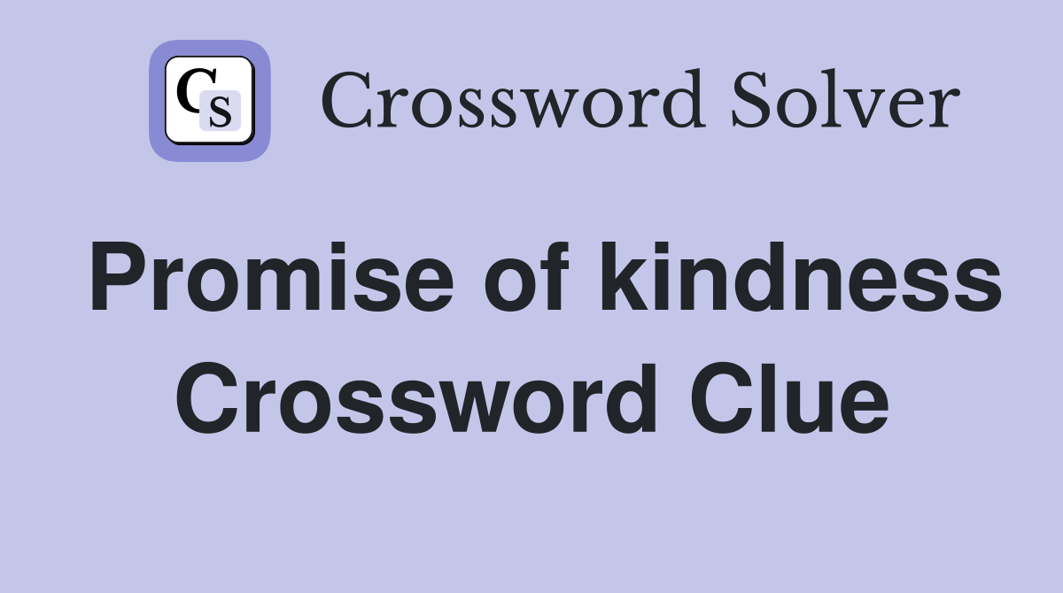 Promise of kindness Crossword Clue