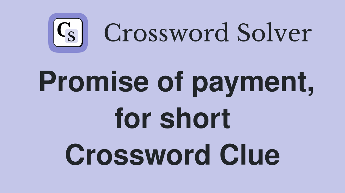 Promise of payment, for short Crossword Clue