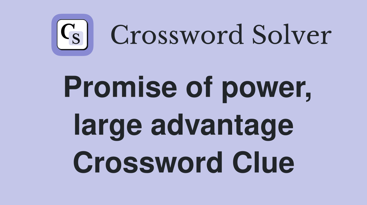 Promise of power, large advantage Crossword Clue
