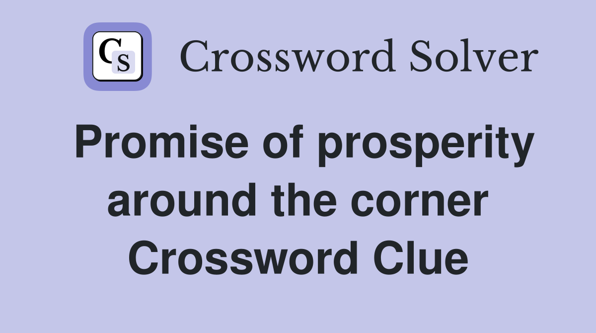 Promise of prosperity around the corner Crossword Clue