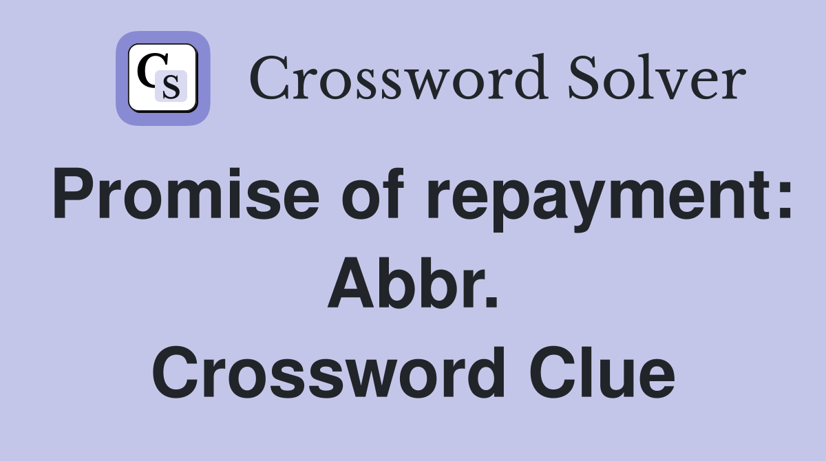 Promise of repayment: Abbr. Crossword Clue