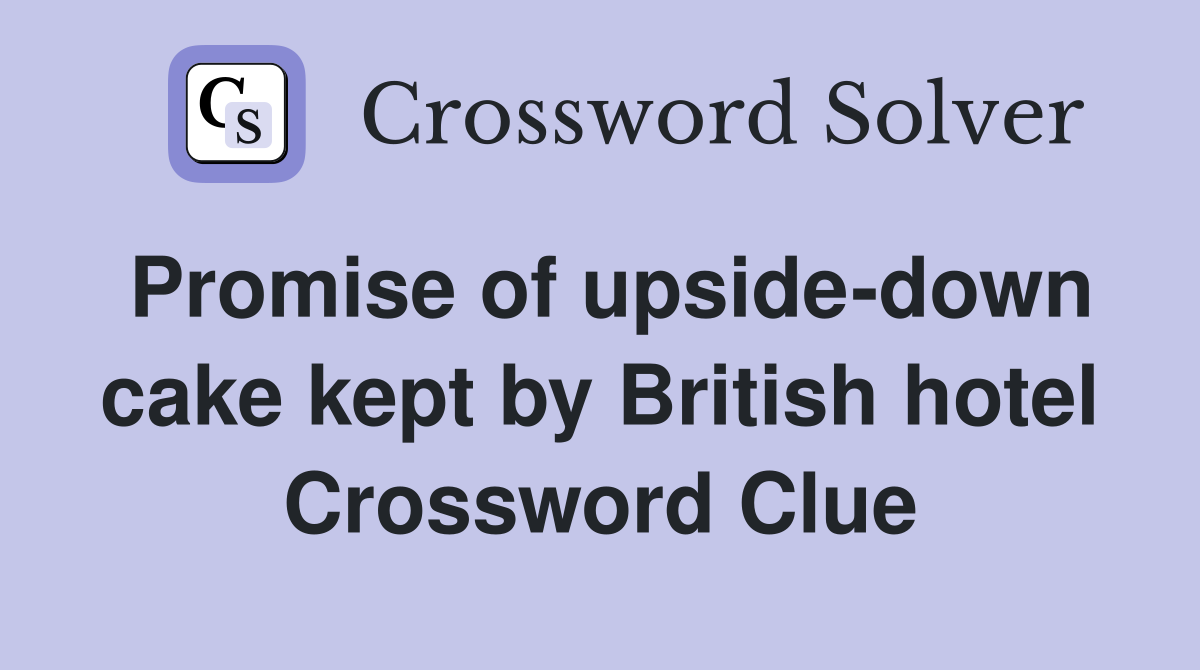 Promise of upside-down cake kept by British hotel Crossword Clue