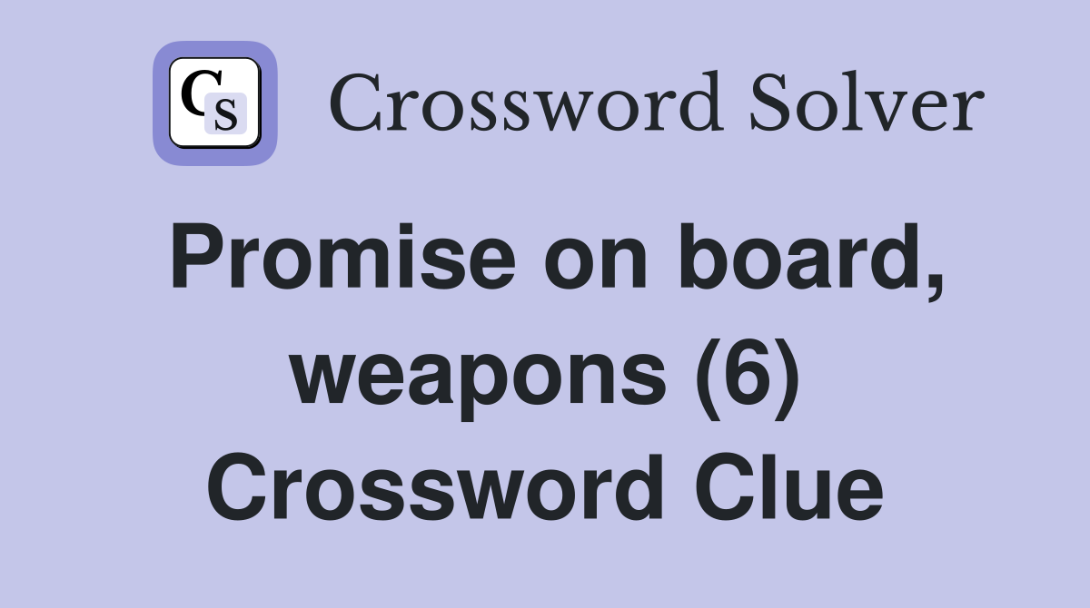 Promise on board, weapons (6) Crossword Clue