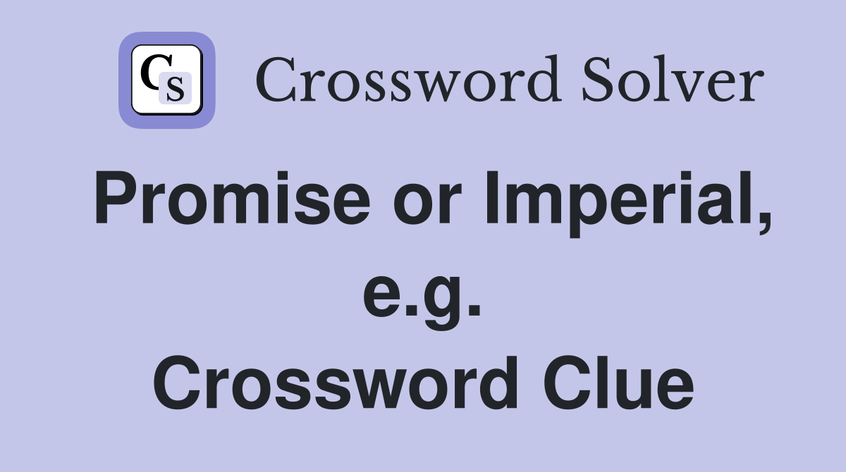 Promise or Imperial, e.g. Crossword Clue