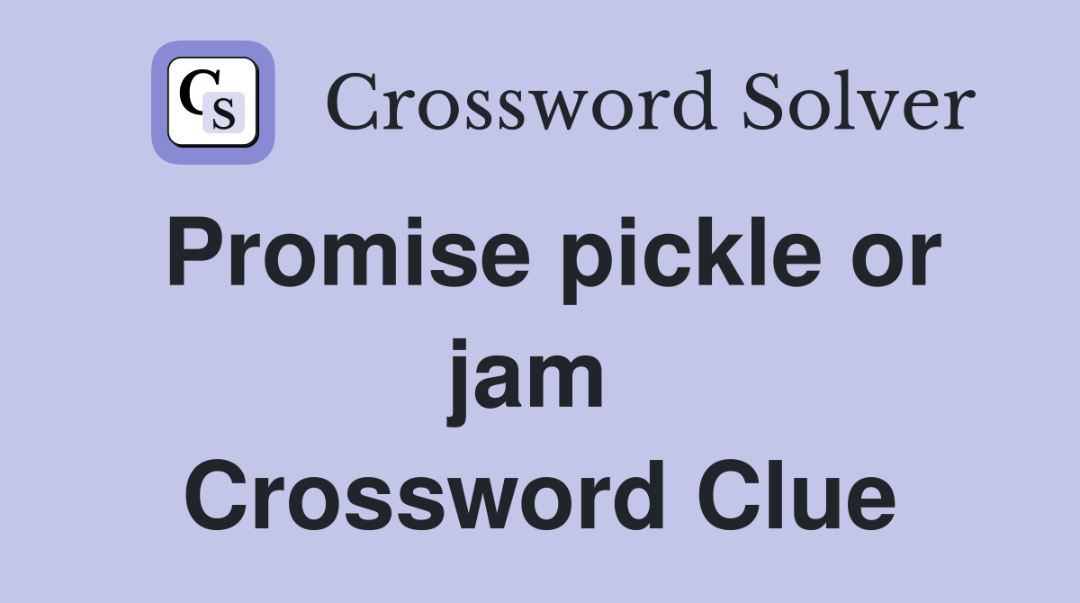 Promise pickle or jam  Crossword Clue