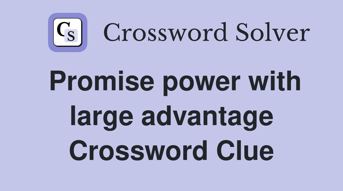 Promise power with large advantage Crossword Clue