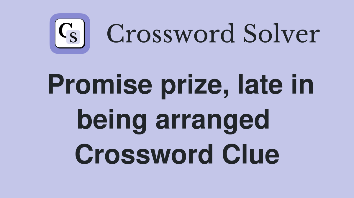 Promise prize, late in being arranged  Crossword Clue