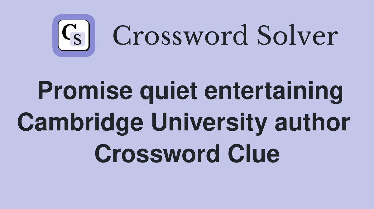 Promise quiet entertaining Cambridge University author  Crossword Clue