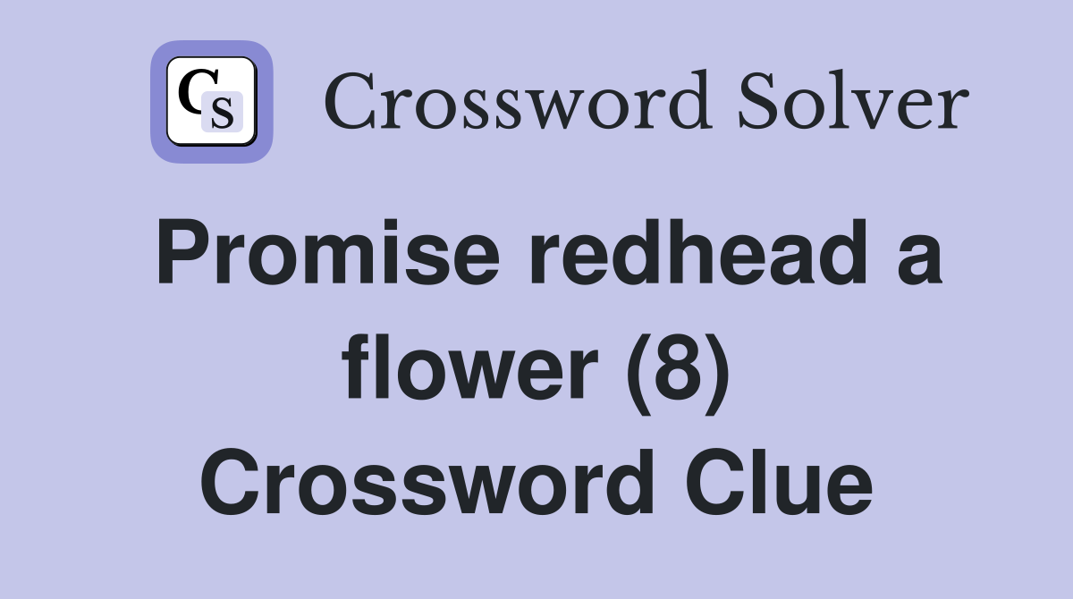 Promise redhead a flower (8) Crossword Clue