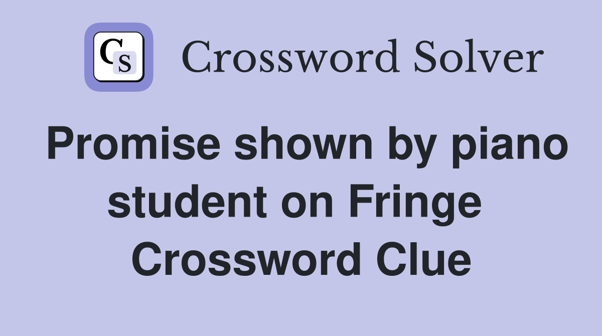 Promise shown by piano student on Fringe  Crossword Clue