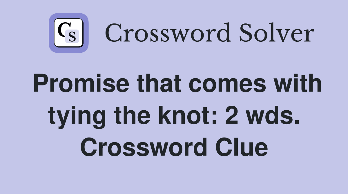 Promise that comes with tying the knot: 2 wds. Crossword Clue
