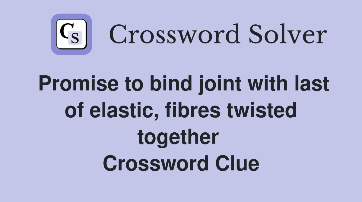 Promise to bind joint with last of elastic, fibres twisted together  Crossword Clue