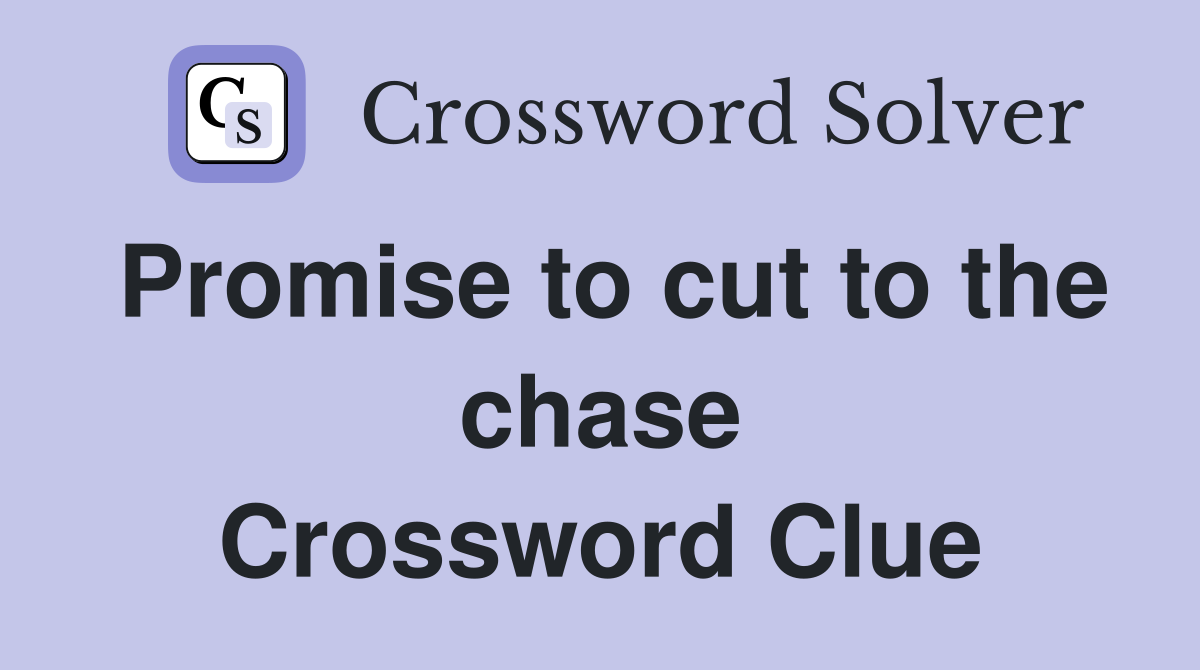 Promise to cut to the chase Crossword Clue