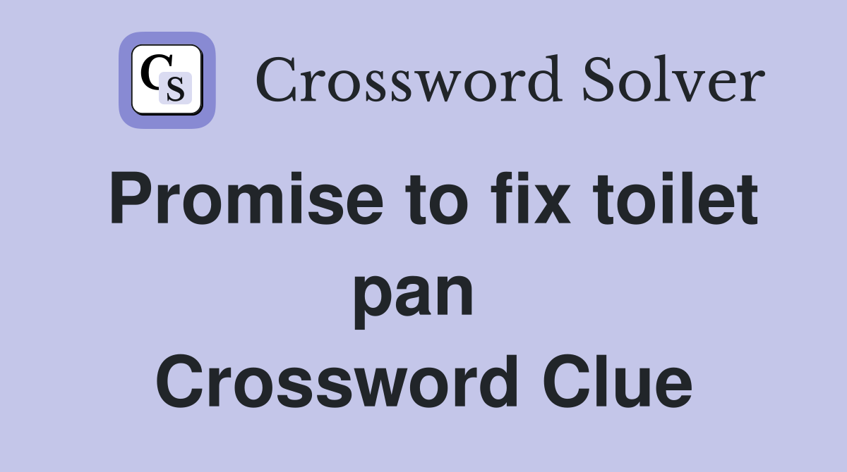 Promise to fix toilet pan  Crossword Clue