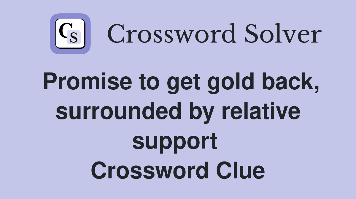 Promise to get gold back, surrounded by relative support  Crossword Clue