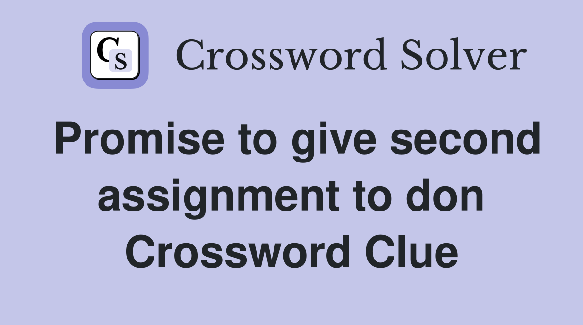 Promise to give second assignment to don Crossword Clue