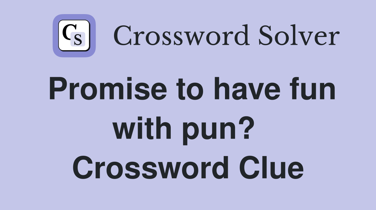 Promise to have fun with pun?  Crossword Clue