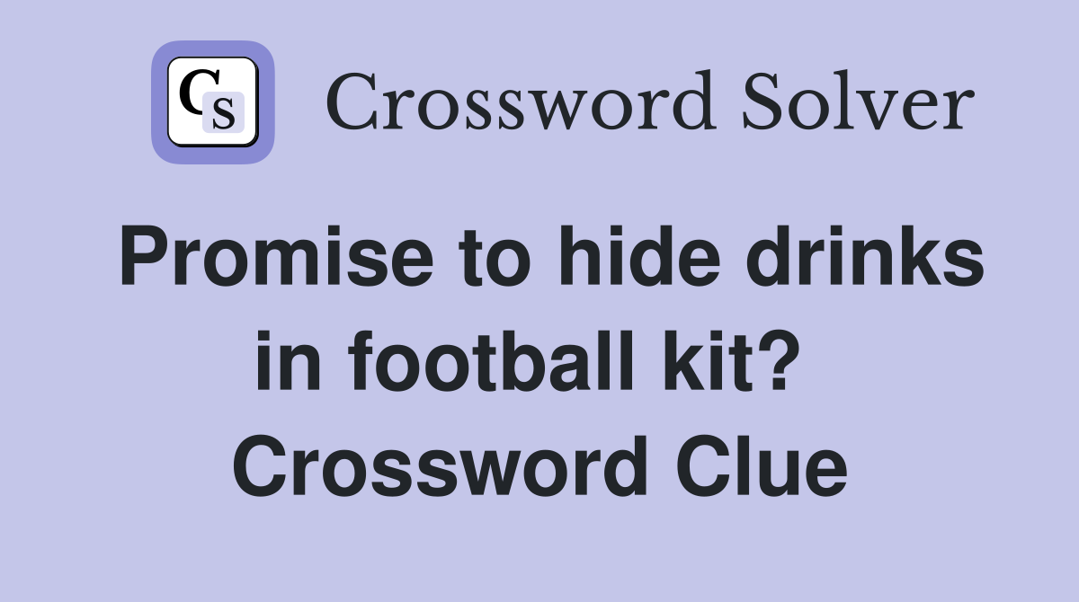 Promise to hide drinks in football kit?  Crossword Clue