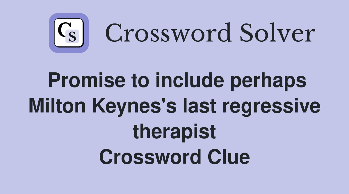 Promise to include perhaps Milton Keynes's last regressive therapist Crossword Clue