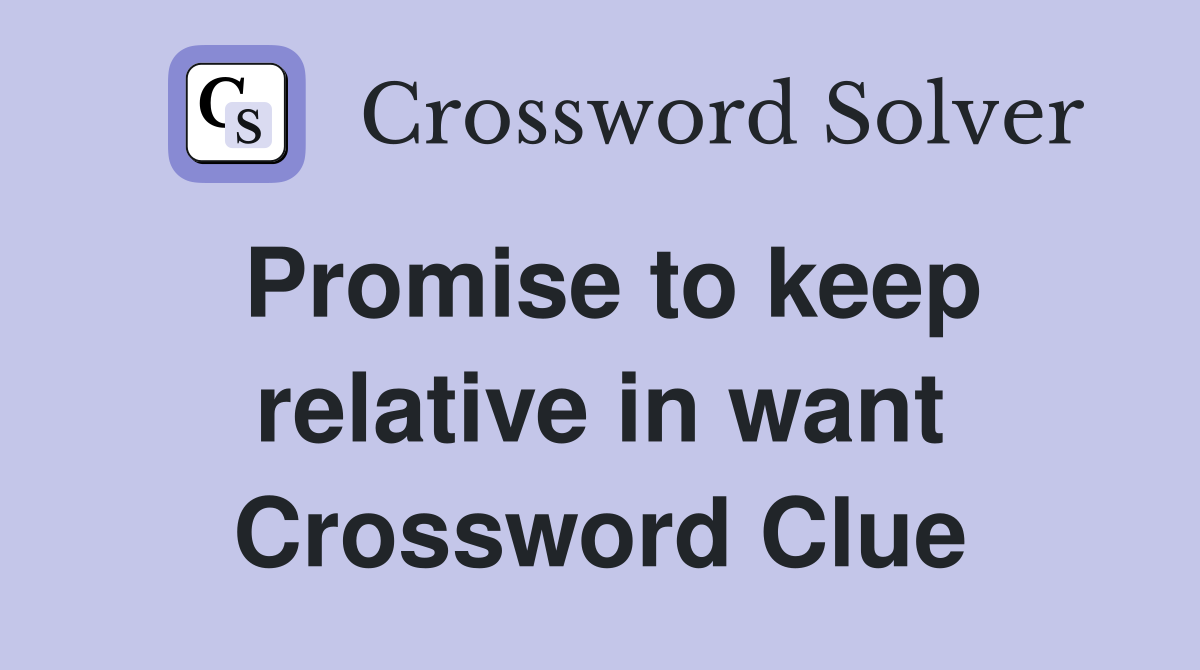 Promise to keep relative in want Crossword Clue