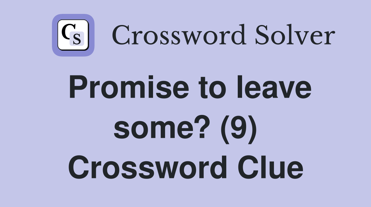 Promise to leave some? (9) Crossword Clue