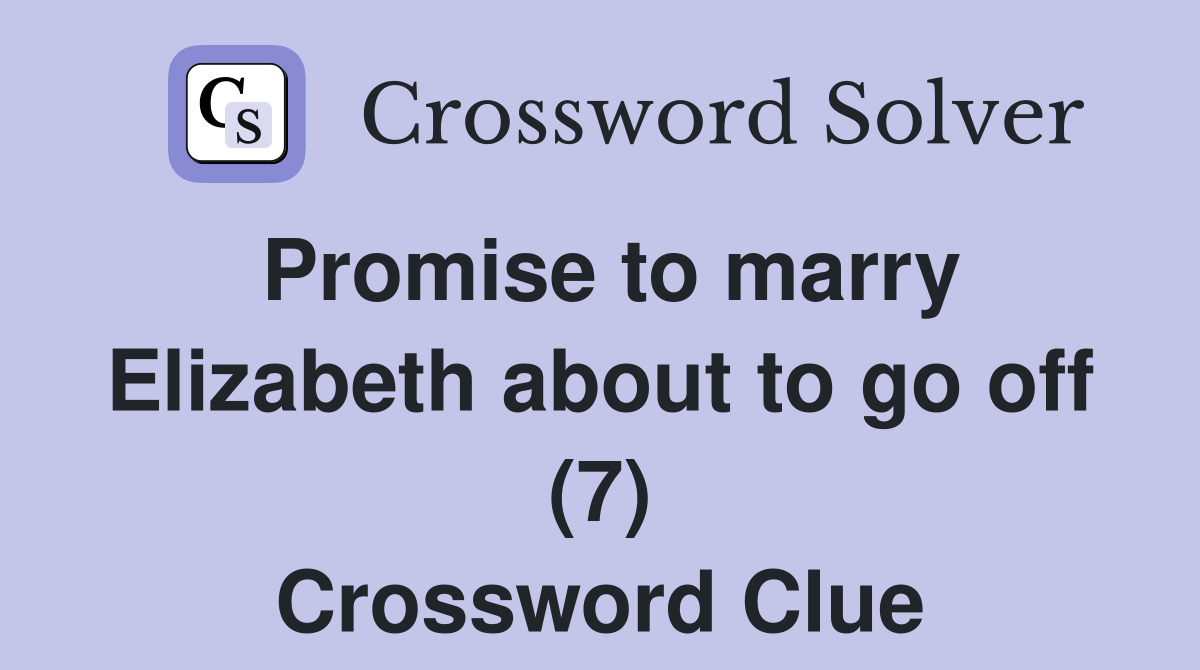 Promise to marry Elizabeth about to go off (7) Crossword Clue