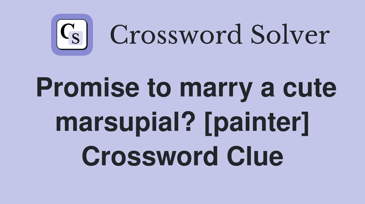 Promise to marry a cute marsupial? [painter] Crossword Clue