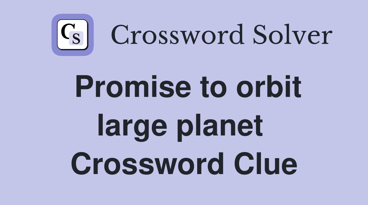 Promise to orbit large planet  Crossword Clue