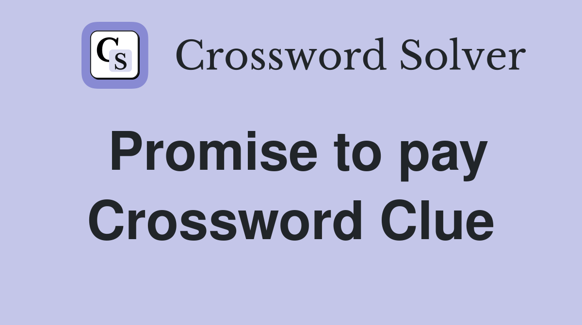 Promise to pay Crossword Clue