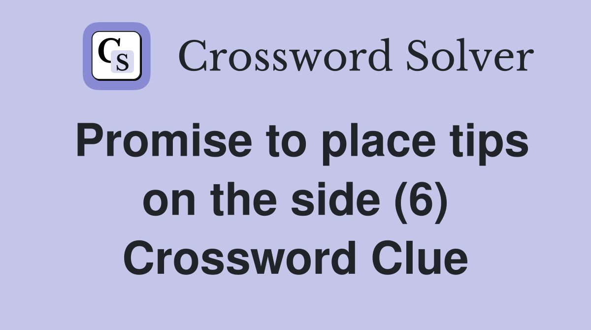 Promise to place tips on the side (6) Crossword Clue