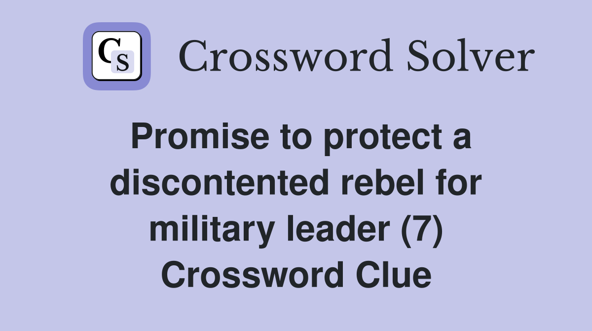 Promise to protect a discontented rebel for military leader (7) Crossword Clue