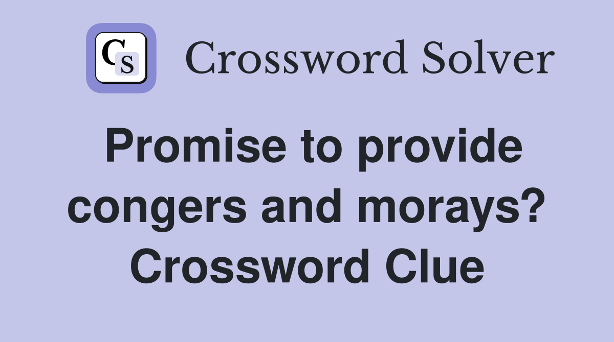 Promise to provide congers and morays? Crossword Clue