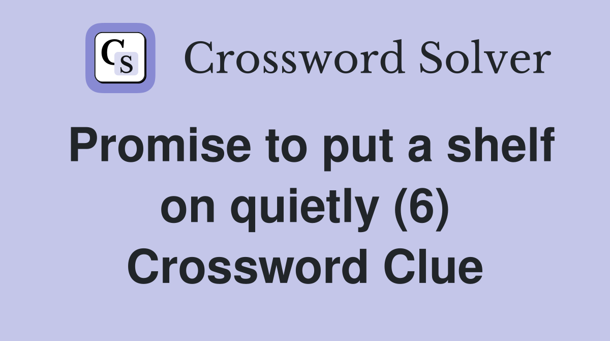Promise to put a shelf on quietly (6) Crossword Clue