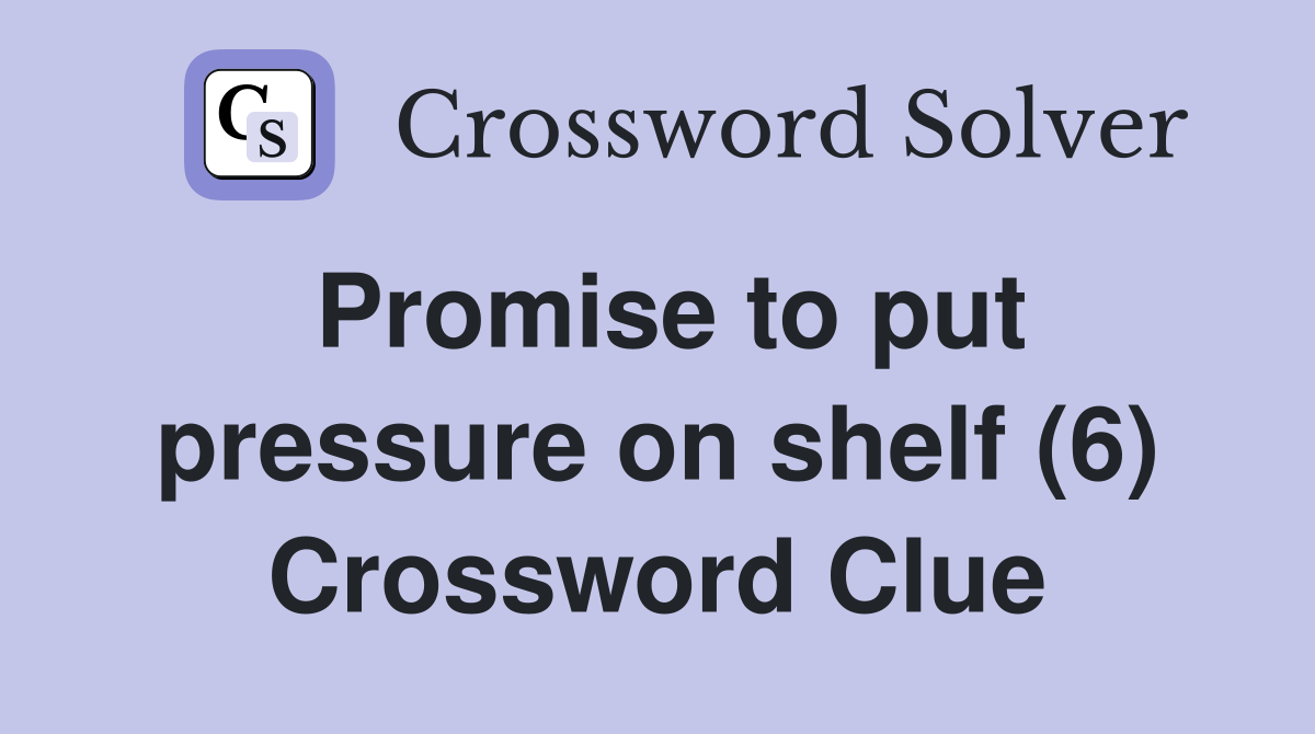 Promise to put pressure on shelf (6) Crossword Clue
