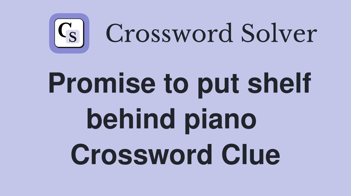 Promise to put shelf behind piano  Crossword Clue