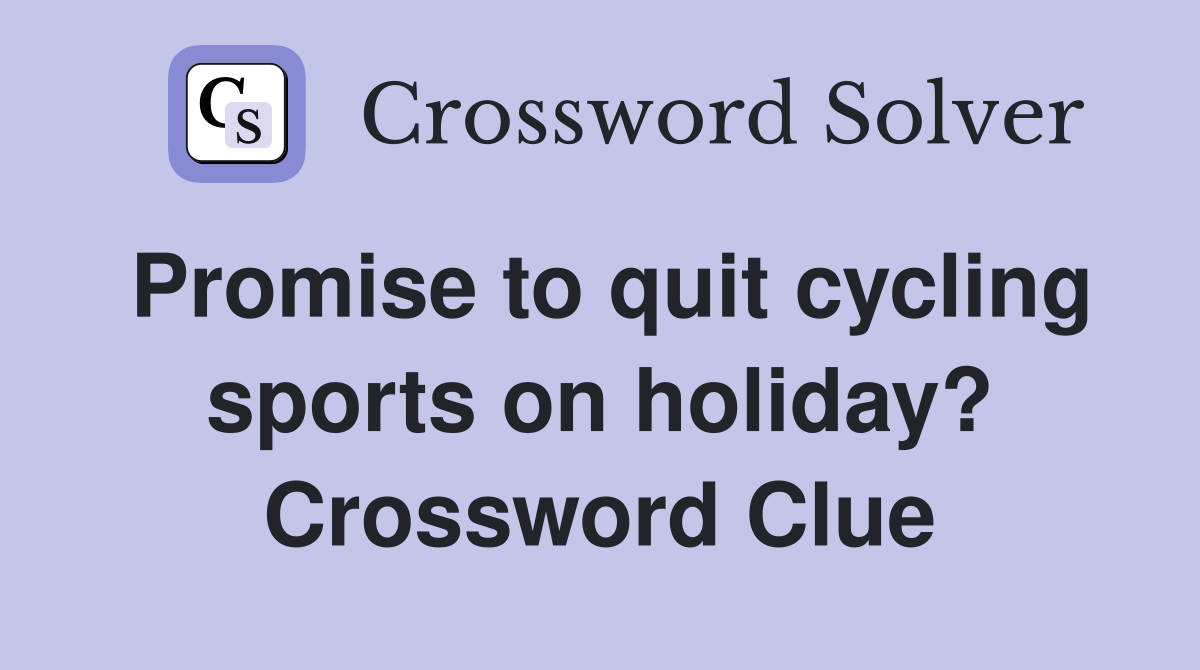 Promise to quit cycling sports on holiday? Crossword Clue