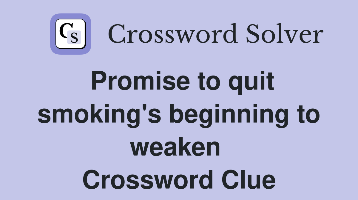 Promise to quit smoking's beginning to weaken  Crossword Clue