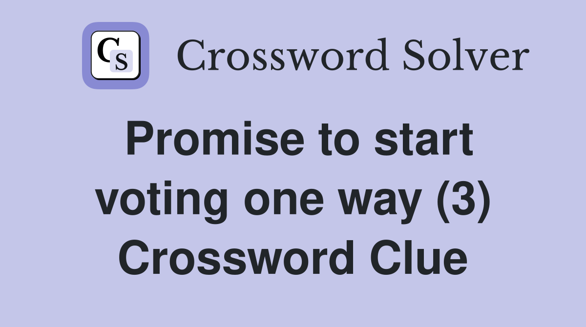 Promise to start voting one way (3) Crossword Clue