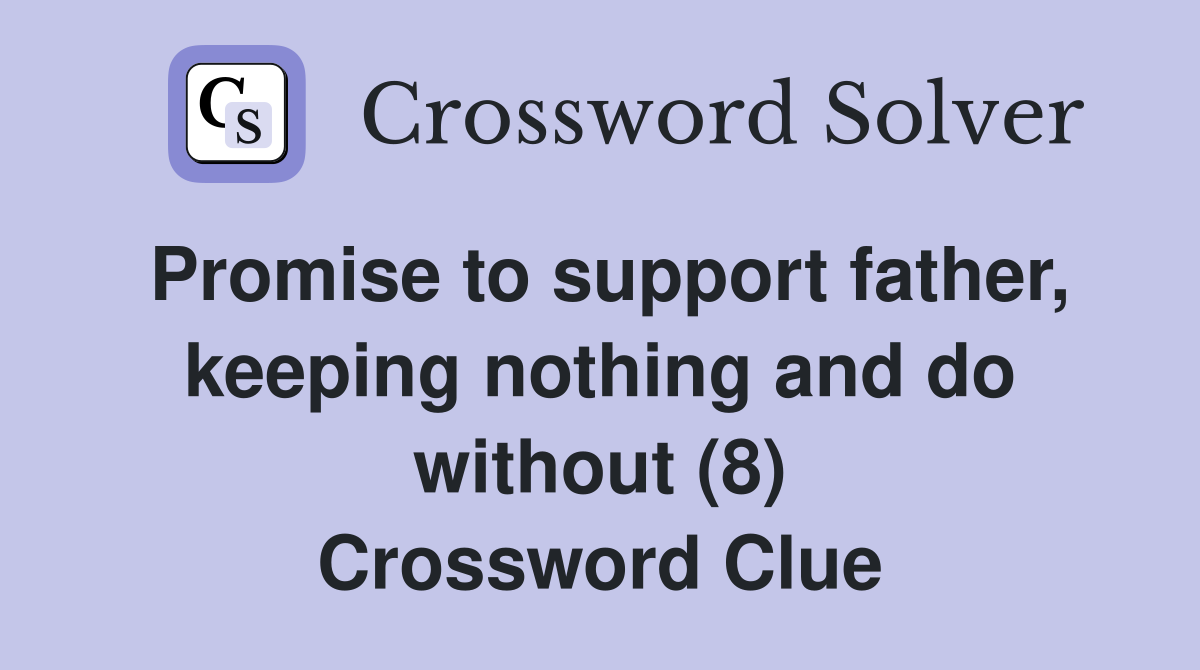 Promise to support father, keeping nothing and do without (8) Crossword Clue