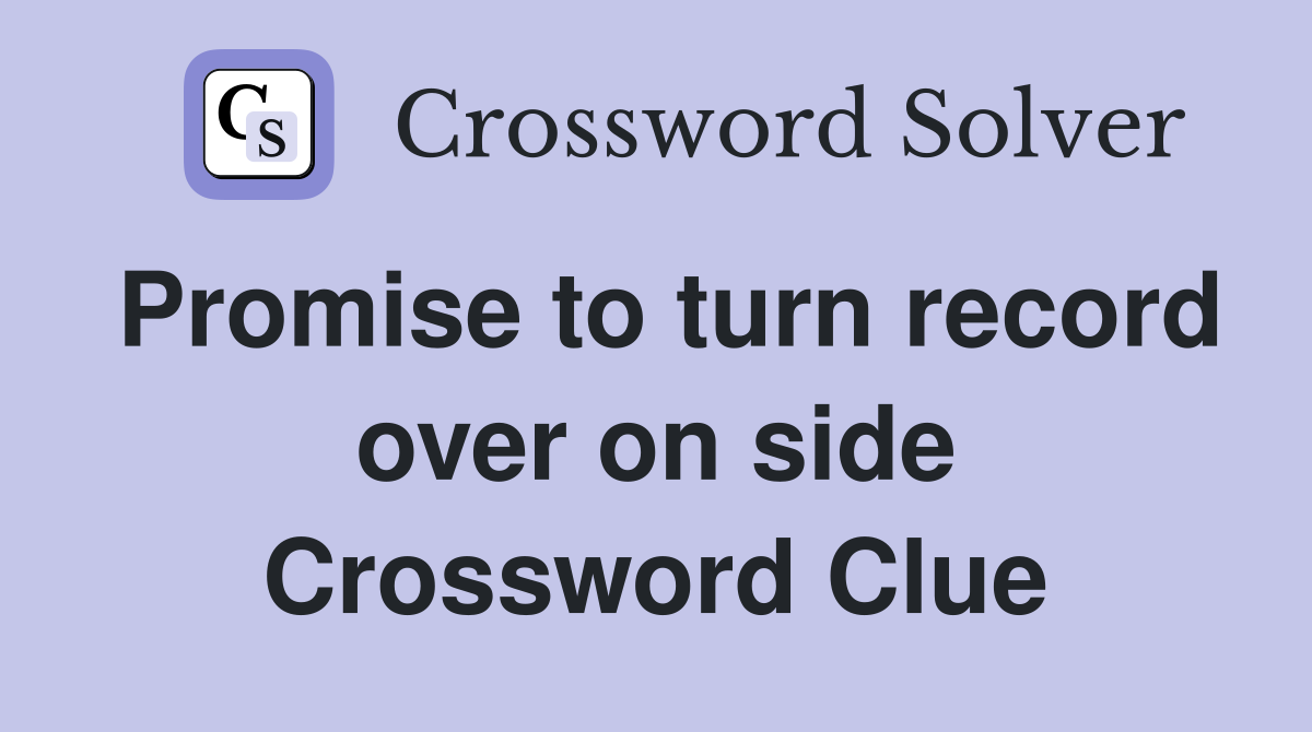 Promise to turn record over on side Crossword Clue