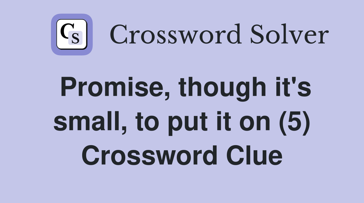 Promise, though it's small, to put it on (5) Crossword Clue