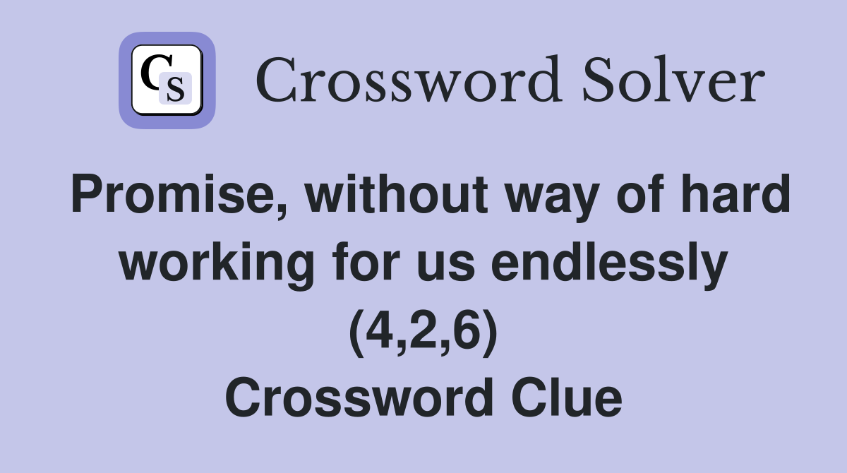 Promise, without way of hard working for us endlessly (4,2,6) Crossword Clue