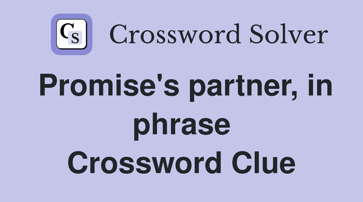 Promise's partner, in phrase Crossword Clue