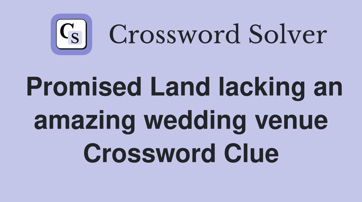 Promised Land lacking an amazing wedding venue Crossword Clue