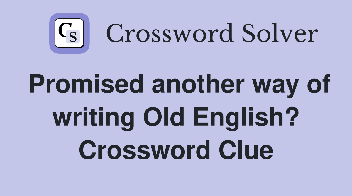Promised another way of writing Old English? Crossword Clue